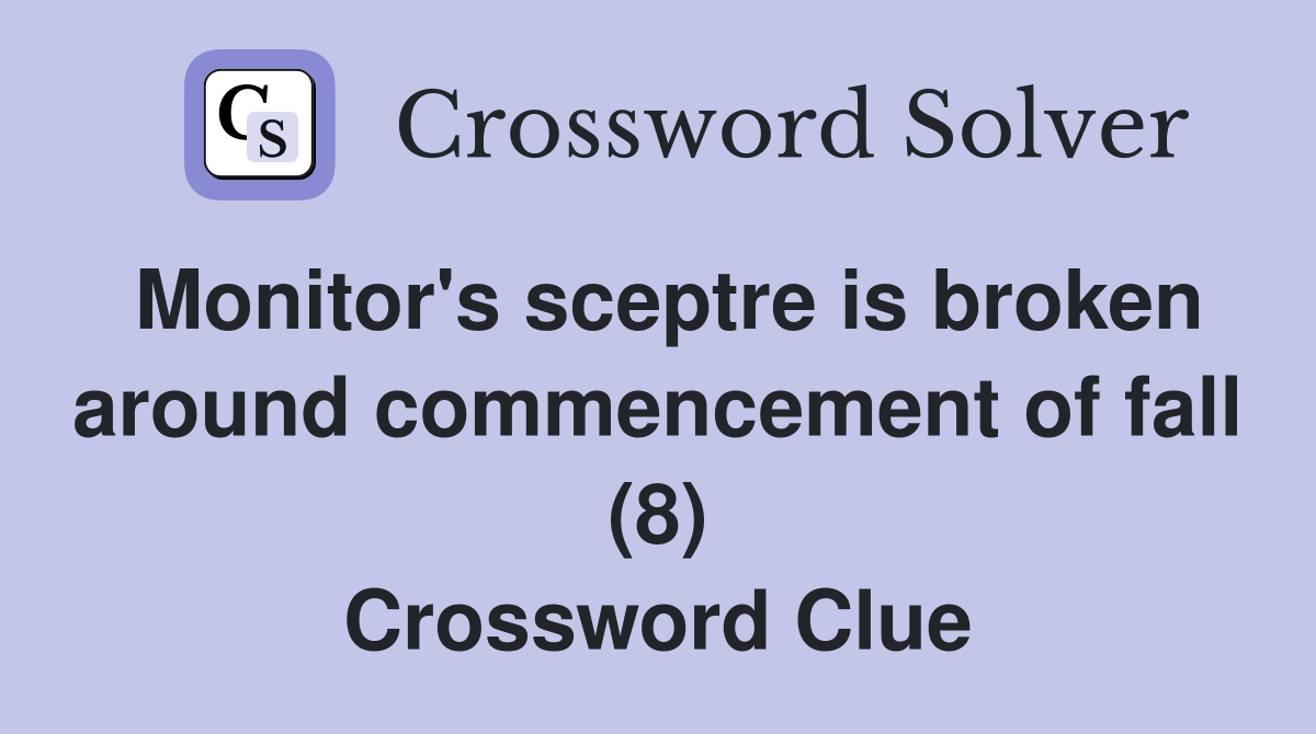 Monitor's sceptre is broken around commencement of fall (8) Crossword